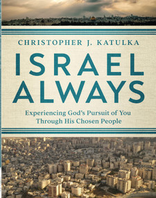 Israel Always (Experiencing God's Pursuit of You Through His Chosen People) by Christopher J. Katulka, 9780736983129
