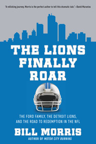 The Lions Finally Roar (The Ford Family, the Detroit Lions, and the Road to Redemption in the NFL) by Bill Morris, 9781639367184