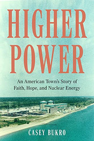 Higher Power (An American Town's Story of Faith, Hope, and Nuclear Energy) - 9781572843233 by Casey Bukro, 9781572843233