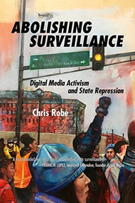 Abolishing Surveillance (Digital Media Activism and State Repression) by Chris Robé, 9781629633619