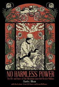 No Harmless Power (The Life and Times of the Ukrainian Anarchist Nestor Makhno) by Charlie Allison, N.O. Bonzo, Kevin Matthews, 9781629634715