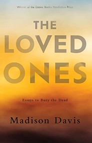 The Loved Ones (Essays to Bury the Dead) by Madison Davis, 9781950539772