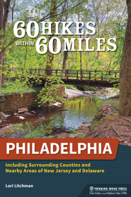 60 Hikes Within 60 Miles: Philadelphia (Including Surrounding Counties and Nearby Areas of New Jersey and Delaware) by Lori Litchman, 9781634043526