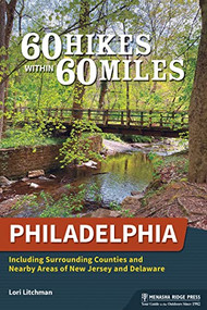 60 Hikes Within 60 Miles: Philadelphia (Including Surrounding Counties and Nearby Areas of New Jersey and Delaware) by Lori Litchman, 9781634043526