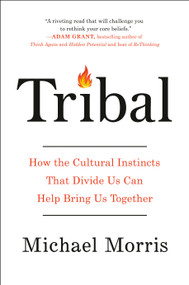 Tribal (How the Cultural Instincts That Divide Us Can Help Bring Us Together) by Michael Morris, 9780735218093