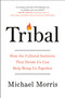 Tribal (How the Cultural Instincts That Divide Us Can Help Bring Us Together) by Michael Morris, 9780735218093