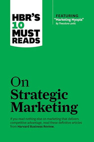 HBR's 10 Must Reads on Strategic Marketing (with featured article "Marketing Myopia," by Theodore Levitt) - 9781633694576 by Harvard Business Review, Clayton M. Christensen, Theodore Levitt, Philip Kotler, Fred Reichheld, 9781633694576