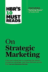 HBR's 10 Must Reads on Strategic Marketing (with featured article "Marketing Myopia," by Theodore Levitt) - 9781633694576 by Harvard Business Review, Clayton M. Christensen, Theodore Levitt, Philip Kotler, Fred Reichheld, 9781633694576