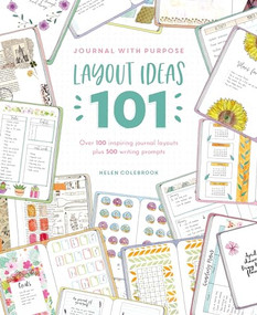 Journal With Purpose Layout Ideas 101 (Over 100 inspiring journal layouts plus 500 writing prompts) by Helen Colebrook, 9781446308370