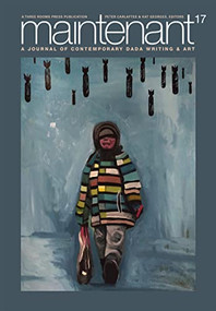 MAINTENANT 17: A Journal of Contemporary Dada Writing and Art by Peter Carlaftes, Kat Georges, 9781953103352