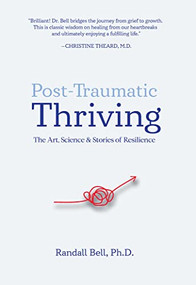 Post-Traumatic Thriving: The Art, Science, & Stories of Resilience - 9798218022648 by Randall Bell, 9798218022648