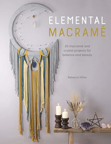 Elemental Macramé (20 macramé and crystal projects for balance and beauty) by Rebecca Millar, 9781446308790