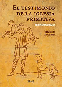 El testimonio de la iglesia primitiva / The Witness of the Early Church (Spanish Edition) by Eberhard Arnold, Raúl Serradell, 9781636080574