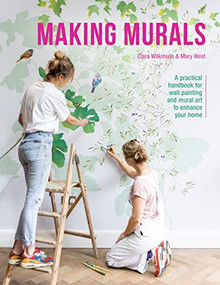 Making Murals (A practical handbook for wall painting and mural art to enhance your home) by Clara Wilkinson, Mary West, 9781446309360