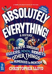 Absolutely Everything! Revised and Expanded (A History of Earth, Dinosaurs, Rulers, Robots, and Other Things too Numerous to Mention) by Christopher Lloyd, Andy Forshaw, 9781804660768