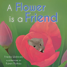 A Flower is a Friend by Frieda Wishinsky, Karen Patkau, 9781772782806