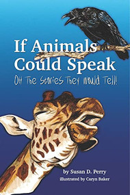 If Animals Could Speak (Oh The Stories They Would Tell) by Susan Perry, Caryn Baker, 9781954437777