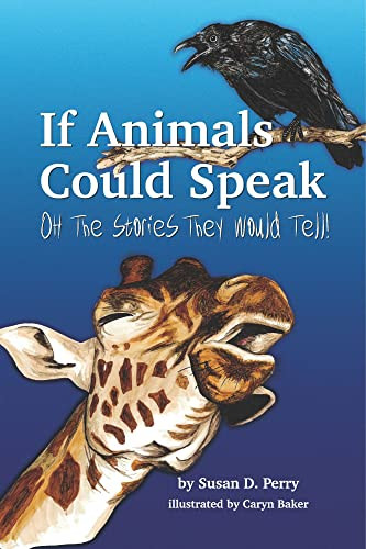If Animals Could Speak (Oh The Stories They Would Tell) by Susan Perry, Caryn Baker, 9781954437777