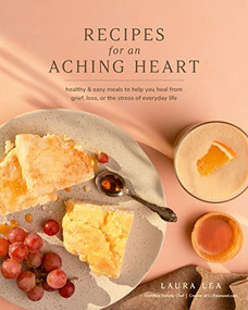 Recipes for an Aching Heart (Healthy & Easy Meals to Help You Heal from Grief, Loss, or the Stress of Everyday Life) by Laura Lea, 9781951217464