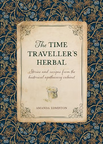 The Time Traveller's Herbal (Stories and recipes from the historical apothecary cabinet) by Amanda Edmiston, 9781446309919