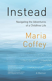 Instead (Navigating the Adventures of a Childfree Life - A Memoir) by Maria Coffey, 9781771606400