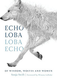 Echo Loba, Loba Echo (Of Wisdom, Wolves and Women) by Sonja Swift, Winona LaDuke, 9781771606288