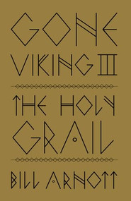 Gone Viking III (The Holy Grail) by Bill Arnott, 9781771606462