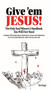 Give 'em Jesus (The Only Soul Winners Handbook You Will Ever Need!) by Fred Hege, 9781952025839