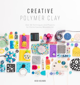 Creative Polymer Clay (Over 30 techniques and projects for contemporary wearable art) by Heidi Helyard, 9781446308417