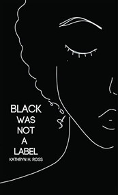 Black Was Not a Label by Kathryn H. Ross, 9781636280998