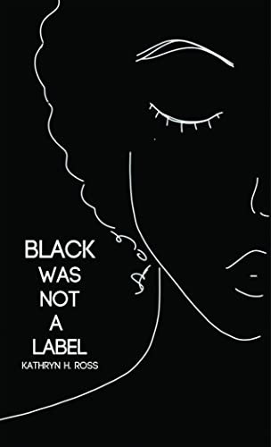Black Was Not a Label by Kathryn H. Ross, 9781636280998