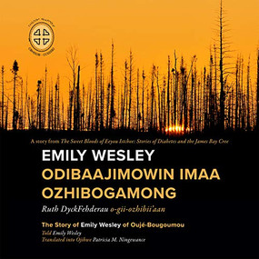 Emily Wesley Odibaajimowin imaa Ozhibogamong (The Story of Emily Wesley of Oujé-Bougoumou) by Ruth DyckFehderau, James Bay Cree Storytellers, Patricia M. Ningewance, 9780973054255