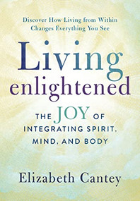 Living Enlightened (The Joy of Integrating Spirit, Mind, and Body) by Elizabeth Cantey, 9780875169330