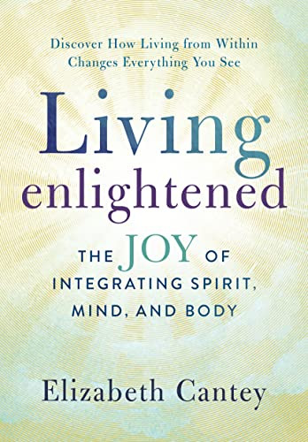 Living Enlightened (The Joy of Integrating Spirit, Mind, and Body) by Elizabeth Cantey, 9780875169330