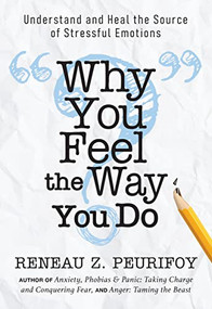 Why You Feel the Way You Do (Understand and Heal the Source of Stressful Emotions) by Reneau Z. Peurifoy, M.A., 9780875169316
