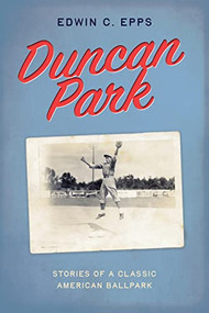 Duncan Park (Stories of a Classic American Ballpark) by Edwin C. Epps, 9798885740210