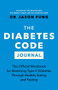 The Diabetes Code Journal (The Official Workbook for Reversing Type 2 Diabetes Through Healthy Eating and Fasting) by Dr. Jason Fung, 9781778400964