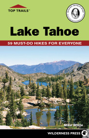 Top Trails: Lake Tahoe (59 Must-Do Hikes for Everyone) by Mike White, 9781643590967