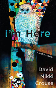 I'm Here (Alaska Stories) by David Nikki Crouse, 9781597099349