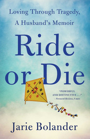 Ride or Die (Loving Through Tragedy, A Husband's Memoir) by Jarie Bolander, 9781684632107