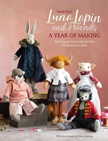 Luna Lapin and Friends, a Year of Making (Sewing patterns and stories from Luna's Little World) by Sarah Peel, 9781446309414