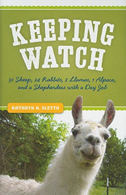 Keeping Watch (30 Sheep, 24 Rabbits, 2 Llamas, 1 Alpaca, and a Shepherdess with a Day Job) - 9781681342498 by Kathryn A. Sletto, 9781681342498