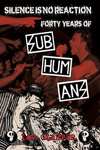 Silence Is No Reaction (Forty Years of Subhumans) by Ian Glasper, 9781629635507