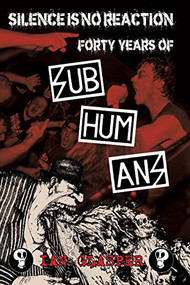 Silence Is No Reaction (Forty Years of Subhumans) by Ian Glasper, 9781629635507