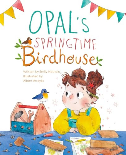 Opal's Springtime Birdhouse by Emily Matheis, Albert Arrayás, 9781953458483