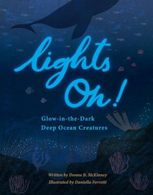 Lights On! (Glow-in-the-Dark Deep Ocean Creatures) by Donna B. McKinney, Daniella Ferretti, 9781953458476