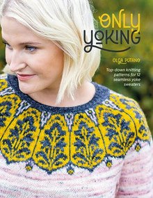 Only Yoking (Top-down knitting patterns for 12 seamless yoke sweaters) by Olga Putano, 9781446309469