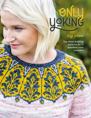 Only Yoking (Top-down knitting patterns for 12 seamless yoke sweaters) by Olga Putano, 9781446309469