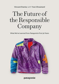 The Future of the Responsible Company (What We've Learned from Patagonia's First 50 Years) by Yvon Chouinard, Vincent Stanley, 9781952338113