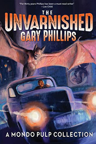 The Unvarnished Gary Phillips: A Mondo Pulp Collection by Gary Phillips, 9781953103369